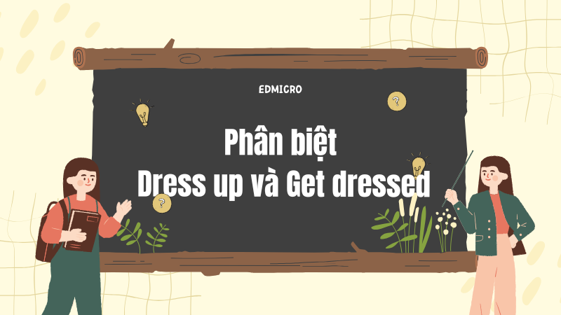 Phân biệt Dress up và Get dressed