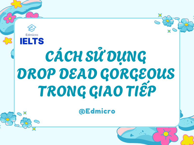Cách sử dụng Drop Dead Gorgeous trong giao tiếp