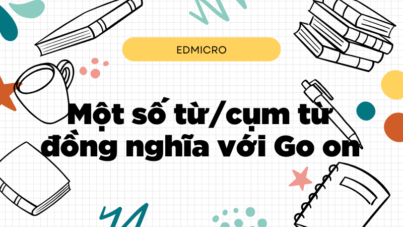 Một số từ/cụm từ đồng nghĩa với Go on