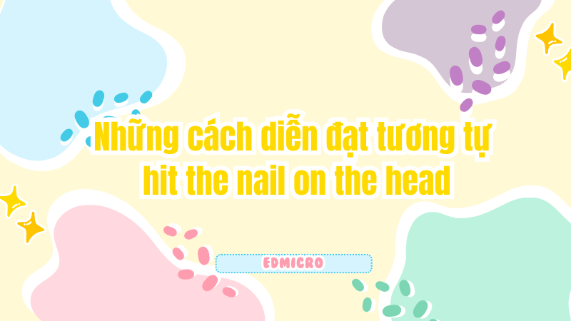 Những cách diễn đạt tương tự hit the nail on the head