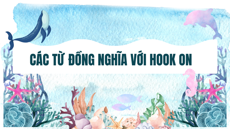 Các từ đồng nghĩa với hook on