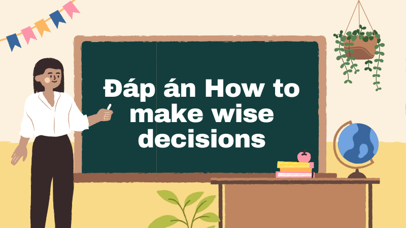 Đáp án How to make wise decisions