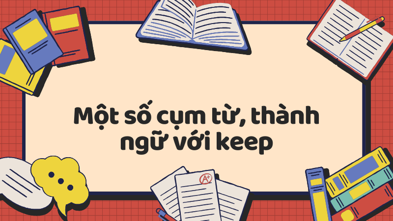 Một số cụm từ, thành ngữ với keep