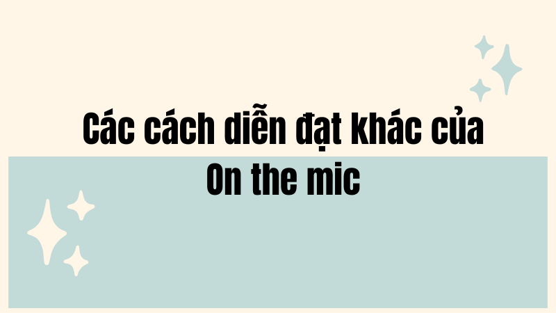 Các cách diễn đạt khác của On the mic