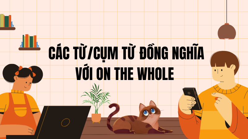 Các từ/cụm từ đồng nghĩa với on the whole 