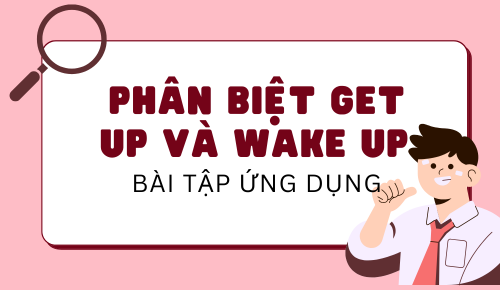 Phân Biệt Get Up Và Wake Up | Bài Tập Ứng Dụng