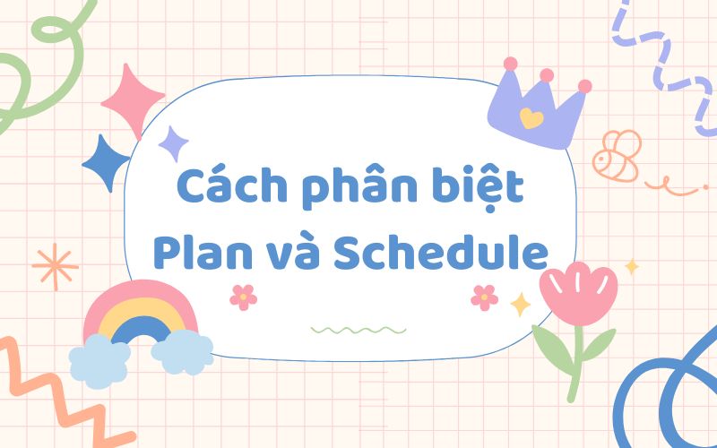 Cách phân biệt Plan và Schedule