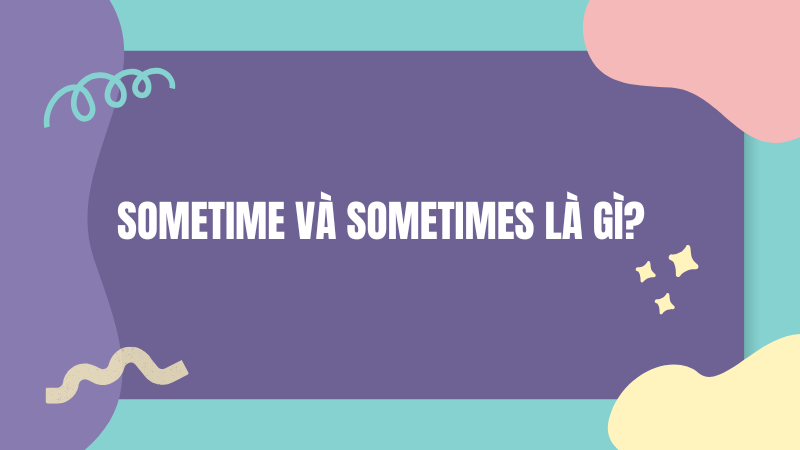 Sometime và sometimes là gì?