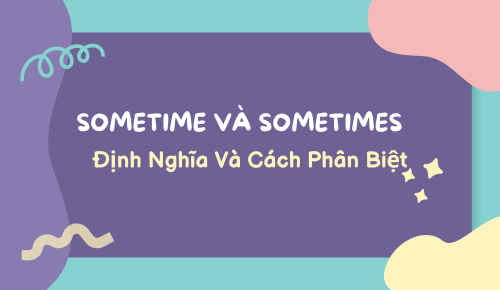 Sometime Và Sometimes: Định Nghĩa Và Cách Phân Biệt