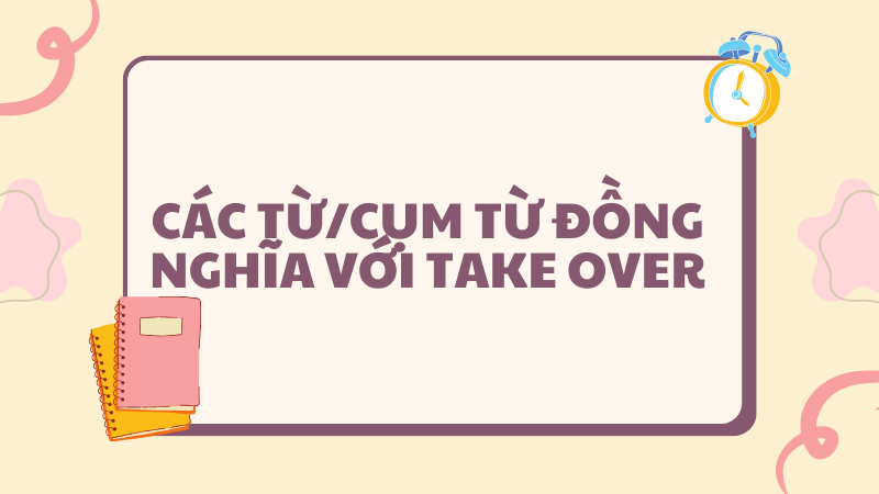 Các từ/cụm từ đồng nghĩa với take over