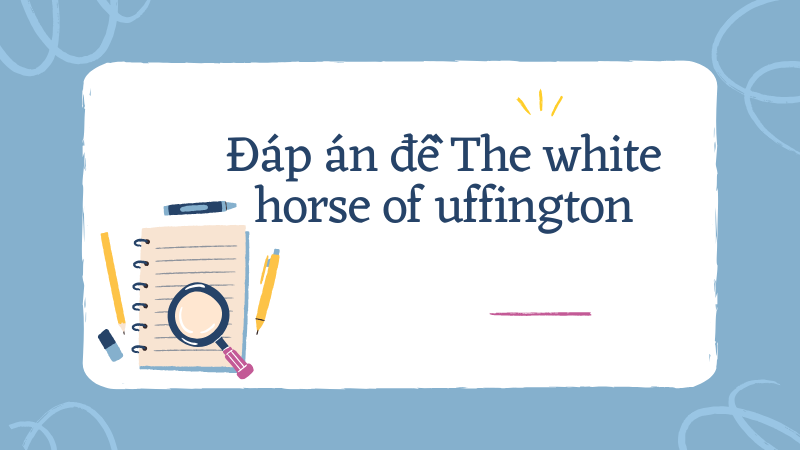 Đáp án đề The white horse of uffington