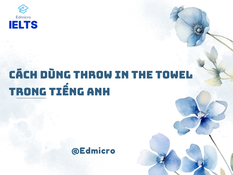 Cách dùng Throw in the Towel trong tiếng Anh
