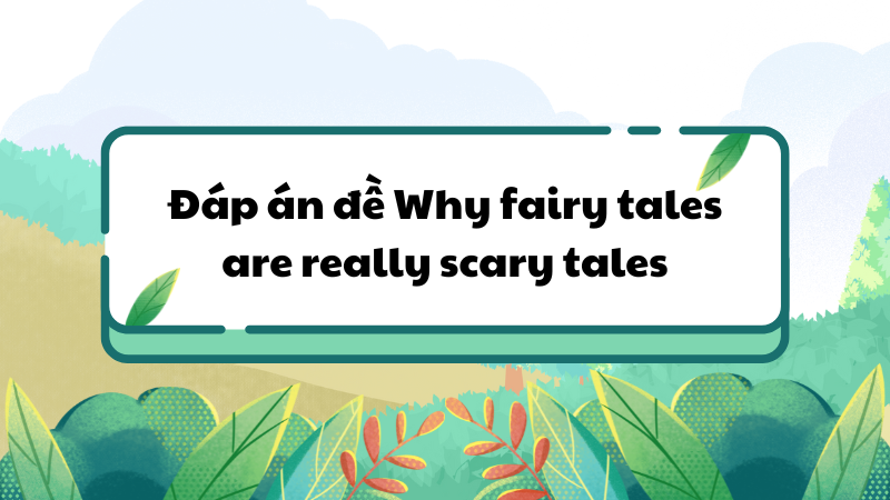 Đáp án đề Why fairy tales are really scary tales