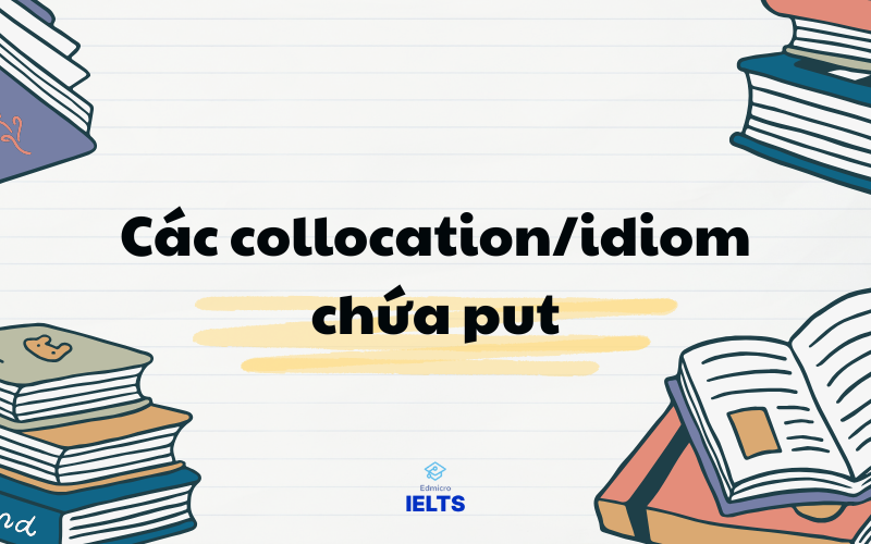 Các collocation/idiom chứa put