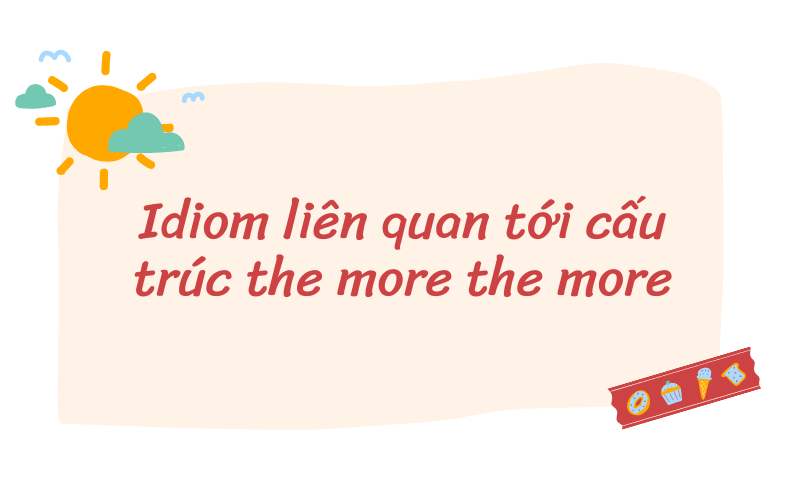 Idiom liên quan tới the more the more