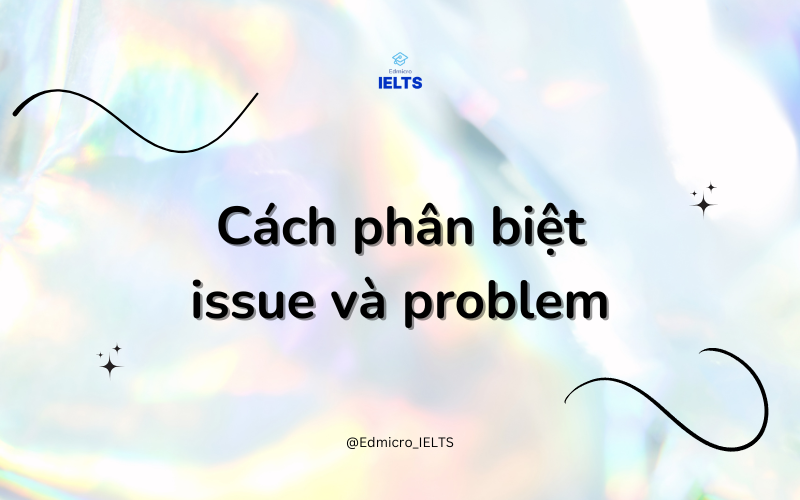 Cách phân biệt issue và problem