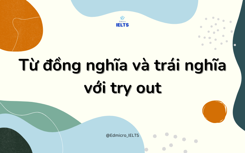 Từ đồng nghĩa và trái nghĩa với try out