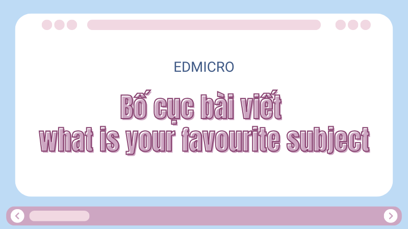 Bố cục bài nói what is your favourite subject