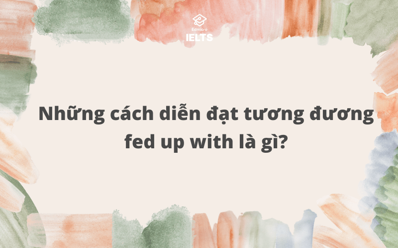 Cách diễn đạt tương tự với fed up with