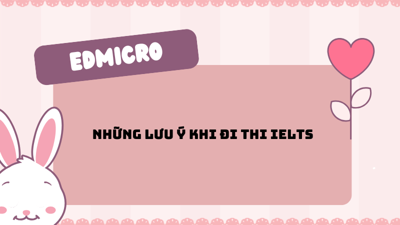 Những lưu ý khi đi thi IELTS