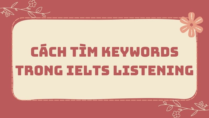 Cách tìm keywords trong IELTS Listening
