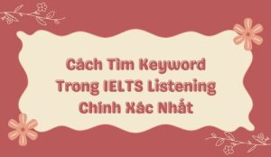 Cách Tìm Keyword Trong IELTS Listening