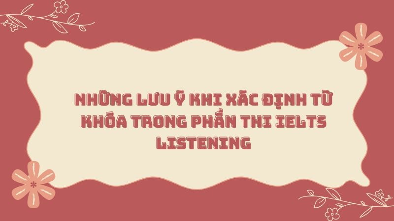 Những lưu ý khi xác định từ khóa trong phần thi IELTS Listening