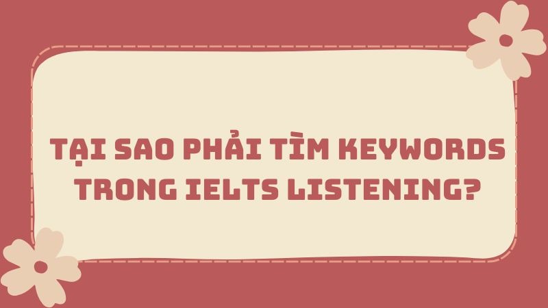 Tại sao phải tìm keywords trong IELTS Listening?